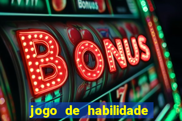 jogo de habilidade para ganhar dinheiro